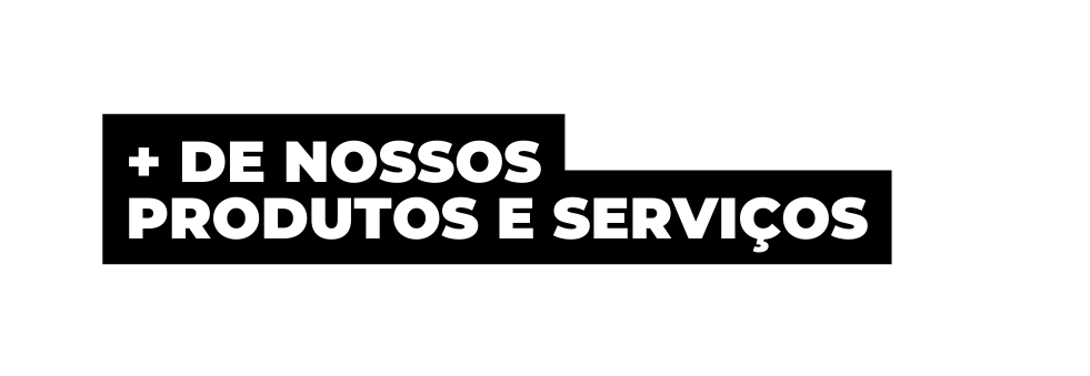 de nossos produtos e serviços